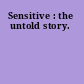 Sensitive : the untold story.