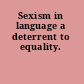 Sexism in language a deterrent to equality.