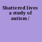 Shattered lives a study of autism /