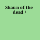 Shaun of the dead /
