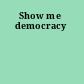 Show me democracy