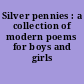 Silver pennies : a collection of modern poems for boys and girls /