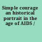 Simple courage an historical portrait in the age of AIDS /