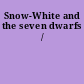 Snow-White and the seven dwarfs /