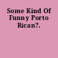 Some Kind Of Funny Porto Rican?.