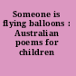 Someone is flying balloons : Australian poems for children /