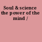 Soul & science the power of the mind /