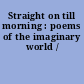 Straight on till morning : poems of the imaginary world /