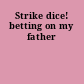 Strike dice! betting on my father