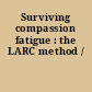 Surviving compassion fatigue : the LARC method /