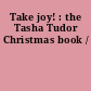 Take joy! : the Tasha Tudor Christmas book /