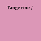 Tangerine /