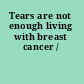 Tears are not enough living with breast cancer /