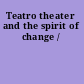 Teatro theater and the spirit of change /
