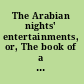 The Arabian nights' entertainments, or, The book of a thousand nights and a night /