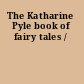 The Katharine Pyle book of fairy tales /