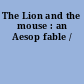 The Lion and the mouse : an Aesop fable /