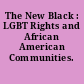 The New Black : LGBT Rights and African American Communities.