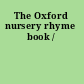 The Oxford nursery rhyme book /