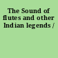 The Sound of flutes and other Indian legends /