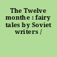 The Twelve monthe : fairy tales by Soviet writers /