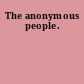 The anonymous people.