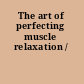 The art of perfecting muscle relaxation /