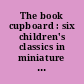 The book cupboard : six children's classics in miniature from the Bodleian Library, Oxford, England.