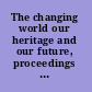 The changing world our heritage and our future, proceedings of the Eighteenth International Conference of the Pan Pacific and South East Asia Women's Association, 4-11 November 1990, Rose Garden Country Resort, Thailand.
