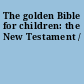 The golden Bible for children: the New Testament /