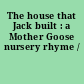 The house that Jack built : a Mother Goose nursery rhyme /