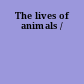 The lives of animals /