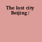 The lost city Beijing /