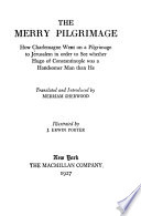 The merry pilgrimage : how Charlemagne went on a pilgrimage to Jerusalem in order to see whether Hugo of Constantinople was a handsomer man than he /