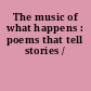 The music of what happens : poems that tell stories /