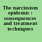 The narcissism epidemic : consequences and treatment techniques /