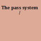 The pass system /