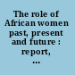 The role of African women past, present and future : report, first Kenya Women's Seminar, Limuru Conference Centre, May 5-11, 1962.