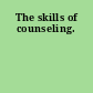 The skills of counseling.