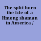 The split horn the life of a Hmong shaman in America /