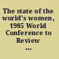 The state of the world's women, 1985 World Conference to Review and Appraise the Achievements of the United Nations Decade for Women, Equality, Development and Peace, Nairobi, Kenya, July 15-26, 1985 /