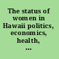 The status of women in Hawaii politics, economics, health, rights, demographics /