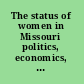 The status of women in Missouri politics, economics, health, rights, demographics /