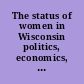 The status of women in Wisconsin politics, economics, health, rights, demographics /