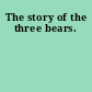 The story of the three bears.