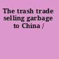 The trash trade selling garbage to China /