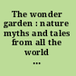 The wonder garden : nature myths and tales from all the world over for story-telling and reading aloud and for the children's own reading /