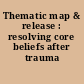 Thematic map & release : resolving core beliefs after trauma /