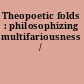 Theopoetic folds : philosophizing multifariousness /