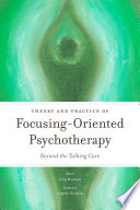 Theory and practice of focusing-oriented psychotherapy : beyond the talking cure /